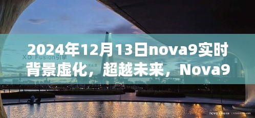 超越未来，Nova9实时背景虚化技术下的自信与成长之旅启航日（2024年12月13日）