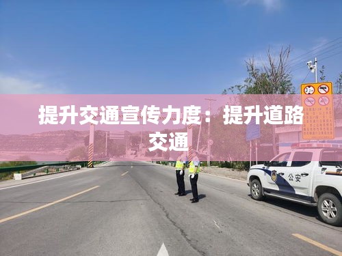 提升交通宣传力度：提升道路交通 