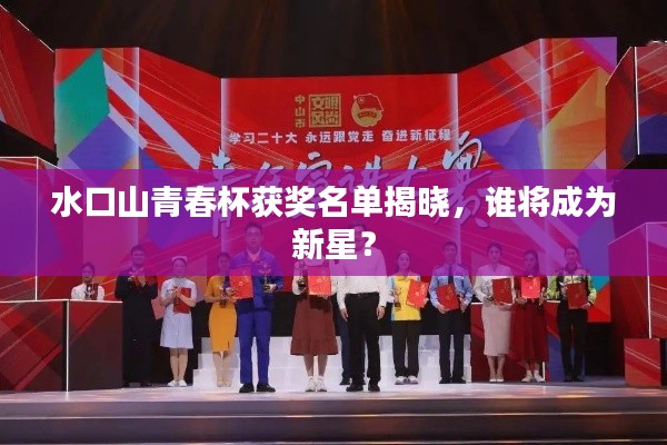 水口山青春杯获奖名单揭晓，谁将成为新星？