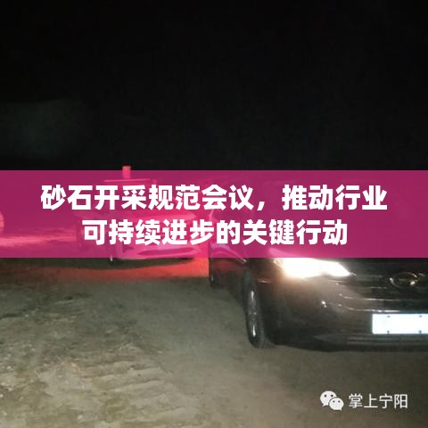 砂石开采规范会议，推动行业可持续进步的关键行动