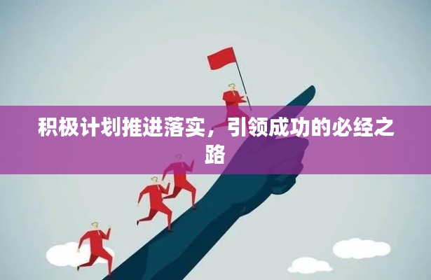 积极计划推进落实，引领成功的必经之路