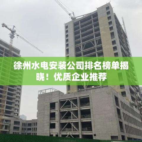 徐州水电安装公司排名榜单揭晓！优质企业推荐