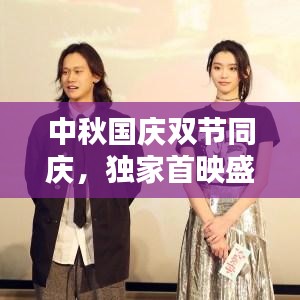 中秋国庆双节同庆，独家首映盛宴开启！