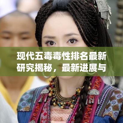 现代五毒毒性排名最新研究揭秘，最新进展与深度分析