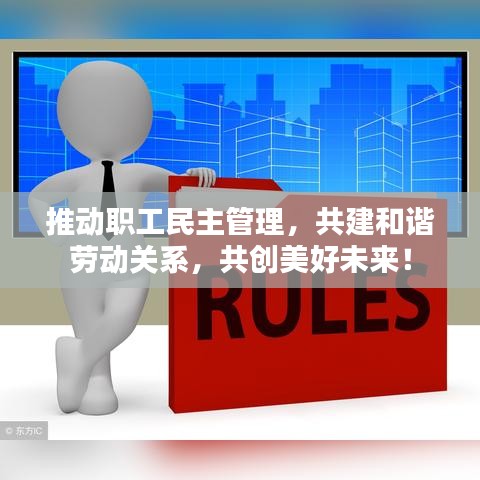 推动职工民主管理，共建和谐劳动关系，共创美好未来！
