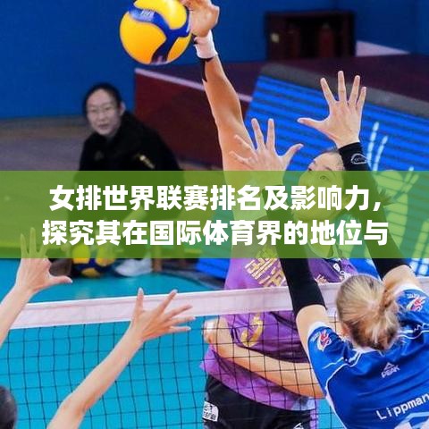 女排世界联赛排名及影响力，探究其在国际体育界的地位与影响