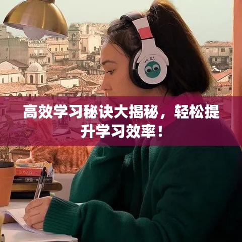 高效学习秘诀大揭秘，轻松提升学习效率！